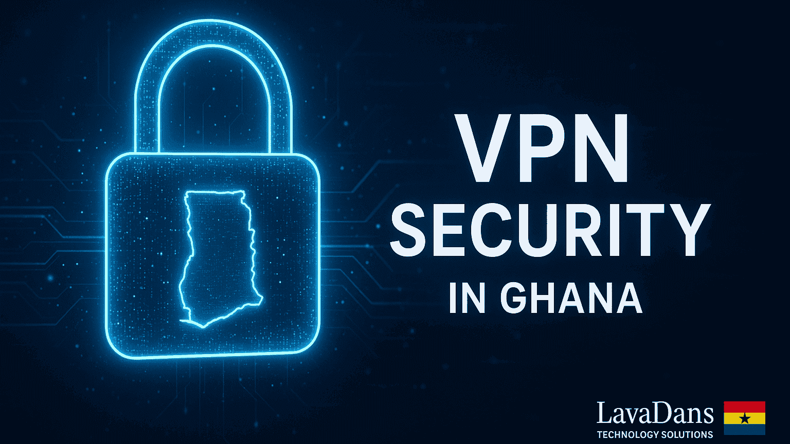 A guide to setting up a secure VPN for a home network in Ghana from LavaDans Technology Solutions, showing a padlock over a map of Ghana.